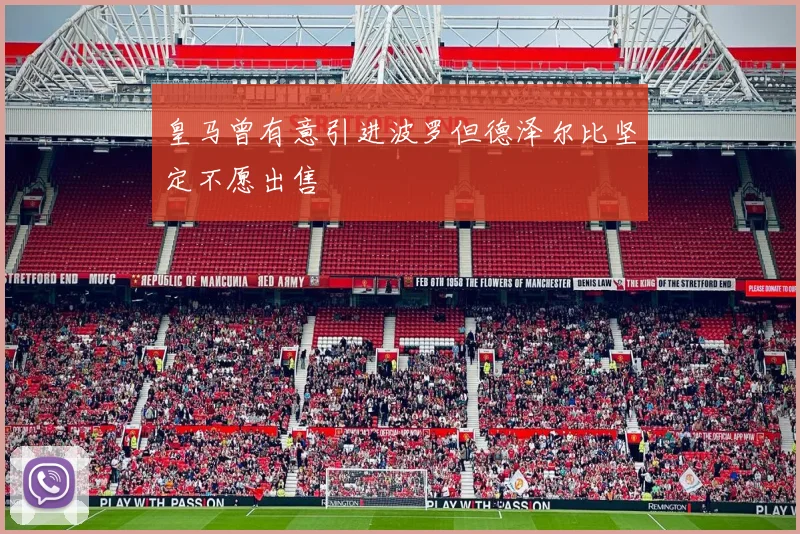 皇马曾有意引进波罗但德泽尔比坚定不愿出售