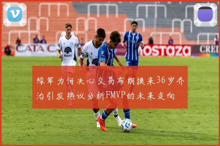 绿军为何决心交易布朗换来36岁乔治引发热议分析FMVP的未来走向